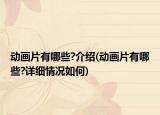 动画片有哪些?介绍(动画片有哪些?详细情况如何)