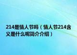 214是情人节吗（情人节214含义是什么呢简介介绍）