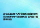 汕头南澳岛哪个酒店比较好(靠海的介绍 汕头南澳岛哪个酒店比较好 靠海的详细情况如何)