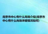 南京市中心有什么商场介绍(南京市中心有什么商场详细情况如何)