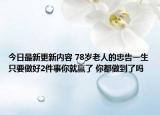 今日最新更新内容 78岁老人的忠告一生只要做好2件事你就赢了 你都做到了吗
