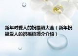 新年对爱人的祝福语大全（新年祝福爱人的祝福语简介介绍）
