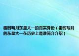 秦时明月东皇太一的真实身份（秦时明月的东皇太一在历史上是谁简介介绍）