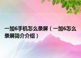 一加6手机怎么录屏（一加6怎么录屏简介介绍）