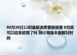 08月20日11时最新消息更新报道 8月底可以结束疫情了吗 预计海南全面解封时间