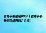 古尊手表是名牌吗?（古尊手表是哪国品牌简介介绍）