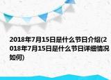 2018年7月15日是什么节日介绍(2018年7月15日是什么节日详细情况如何)