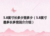5.8英寸长多少宽多少（5.8英寸是多长多宽简介介绍）