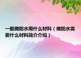 一般做防水用什么材料（做防水需要什么材料简介介绍）