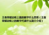 王者荣耀边框上面的数字什么意思（王者荣耀边框上的数字代表什么简介介绍）