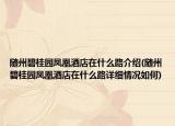 随州碧桂园凤凰酒店在什么路介绍(随州碧桂园凤凰酒店在什么路详细情况如何)