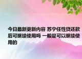 今日最新更新内容 苏宁任性贷还款后可继续使用吗 一般是可以继续使用的