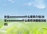 女生emmmmm什么意思介绍(女生emmmmm什么意思详细情况如何)