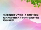 天津刚才哪里着火了(听说一个工商银行附近介绍 天津刚才哪里着火了 听说一个工商银行附近详细情况如何)