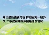 今日最新更新内容 择期宣判一般多久 二审改判死缓原因是什么情况