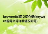 keyword的同义词介绍(keyword的同义词详细情况如何)
