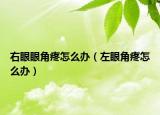 右眼眼角疼怎么办（左眼角疼怎么办）