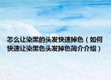 怎么让染黑的头发快速掉色（如何快速让染黑色头发掉色简介介绍）