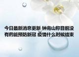 今日最新消息更新 钟南山称目前没有药能预防新冠 疫情什么时候结束