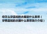 你怎么穿品如的衣服是什么意思（穿着品如的衣服什么意思简介介绍）