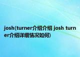 josh(turner介绍介绍 josh turner介绍详细情况如何)