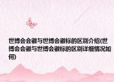 世博会会徽与世博会徽标的区别介绍(世博会会徽与世博会徽标的区别详细情况如何)