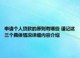 申请个人贷款的原则有哪些 谨记这三个具体情况详细内容介绍