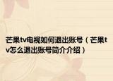 芒果tv电视如何退出账号（芒果tv怎么退出账号简介介绍）