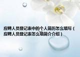 应聘人员登记表中的个人简历怎么填写（应聘人员登记表怎么填简介介绍）