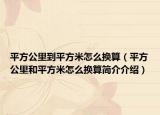 平方公里到平方米怎么换算（平方公里和平方米怎么换算简介介绍）