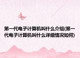 第一代电子计算机叫什么介绍(第一代电子计算机叫什么详细情况如何)