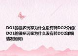 DO1的很多玩家为什么没有转DO2介绍(DO1的很多玩家为什么没有转DO2详细情况如何)