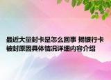 最近大量封卡是怎么回事 揭银行卡被封原因具体情况详细内容介绍