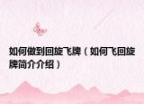如何做到回旋飞牌（如何飞回旋牌简介介绍）
