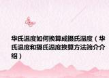 华氏温度如何换算成摄氏温度（华氏温度和摄氏温度换算方法简介介绍）