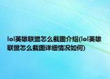 lol英雄联盟怎么截图介绍(lol英雄联盟怎么截图详细情况如何)