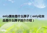 only美妆是什么牌子（only化妆品是什么牌子简介介绍）