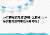 ps三种磨皮方法各有什么特点（ps磨皮的方法有哪些简介介绍）