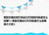 美的空调定时灯和运行灯同时闪烁是怎么回事?（美的空调运行灯闪烁是什么故障简介介绍）