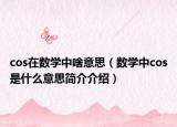 cos在数学中啥意思（数学中cos是什么意思简介介绍）