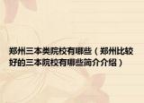 郑州三本类院校有哪些（郑州比较好的三本院校有哪些简介介绍）