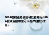 NBA在线直播哪里可以看介绍(NBA在线直播哪里可以看详细情况如何)