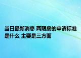 当日最新消息 两限房的申请标准是什么 主要是三方面