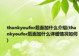 thankyoufor后面加什么介绍(thankyoufor后面加什么详细情况如何)