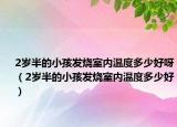 2岁半的小孩发烧室内温度多少好呀（2岁半的小孩发烧室内温度多少好）
