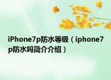 iPhone7p防水等级（iphone7p防水吗简介介绍）