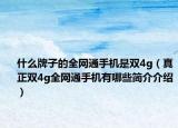 什么牌子的全网通手机是双4g（真正双4g全网通手机有哪些简介介绍）