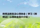 教师法教育法心得体会（学习《教师法》心得体会简介介绍）