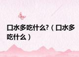 口水多吃什么?（口水多吃什么）