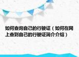 如何查询自己的行驶证（如何在网上查到自己的行驶证简介介绍）